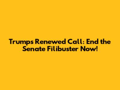 Trump's Renewed Call: End the Senate Filibuster Now!