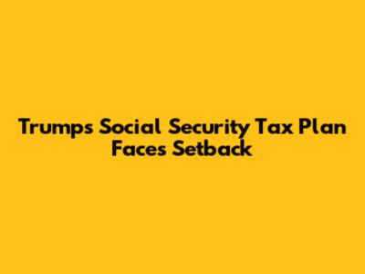 Trump's Social Security Tax Plan Faces Setback