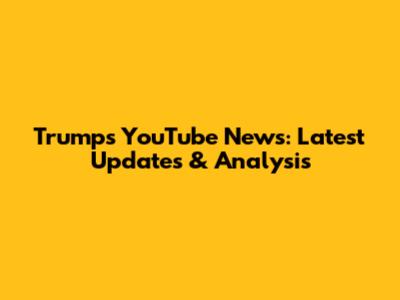 Trump's YouTube News: Latest Updates & Analysis