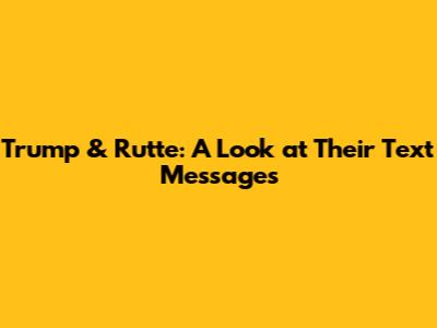 Trump & Rutte: A Look at Their Text Messages