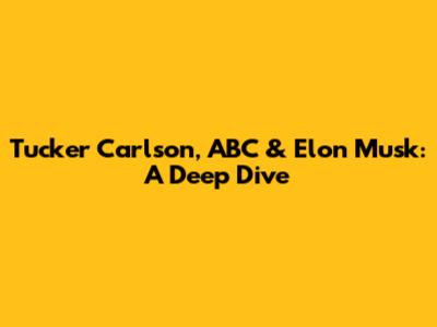 Tucker Carlson, ABC & Elon Musk: A Deep Dive