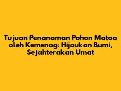 Tujuan Penanaman Pohon Matoa oleh Kemenag: Hijaukan Bumi, Sejahterakan Umat