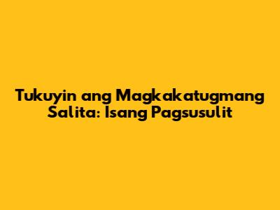 Tukuyin ang Magkakatugmang Salita: Isang Pagsusulit