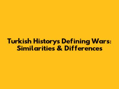 Turkish History's Defining Wars: Similarities & Differences