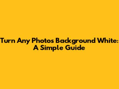Turn Any Photo's Background White: A Simple Guide