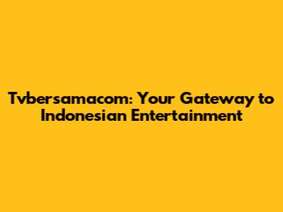 Tvbersamacom: Your Gateway to Indonesian Entertainment