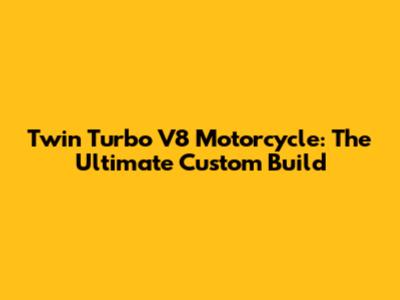 Twin Turbo V8 Motorcycle: The Ultimate Custom Build