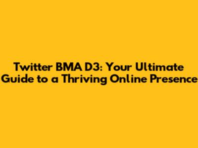 Twitter BMA D3: Your Ultimate Guide to a Thriving Online Presence