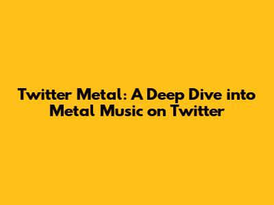 Twitter Metal: A Deep Dive into Metal Music on Twitter