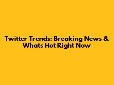 Twitter Trends: Breaking News & What's Hot Right Now