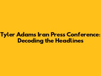 Tyler Adams Iran Press Conference: Decoding the Headlines