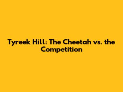 Tyreek Hill: The Cheetah vs. the Competition