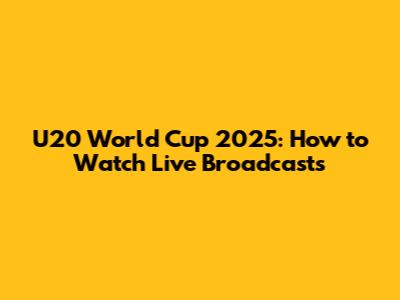 U20 World Cup 2025: How to Watch Live Broadcasts