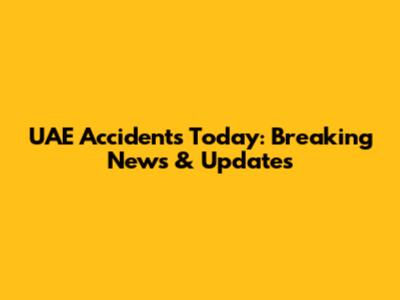 UAE Accidents Today: Breaking News & Updates