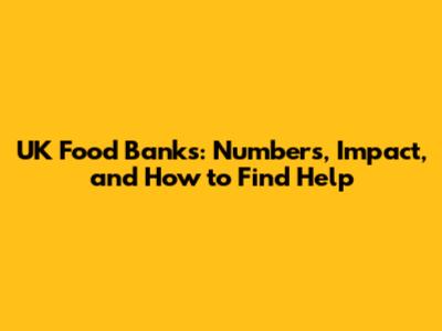 UK Food Banks: Numbers, Impact, and How to Find Help