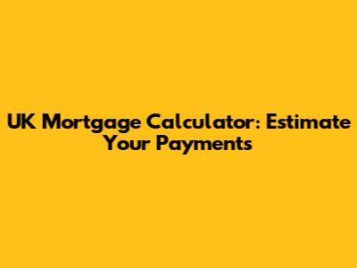 UK Mortgage Calculator: Estimate Your Payments