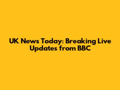 UK News Today: Breaking Live Updates from BBC