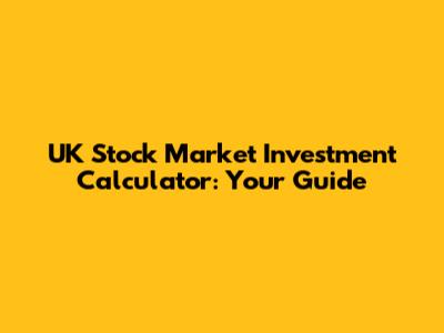 UK Stock Market Investment Calculator: Your Guide