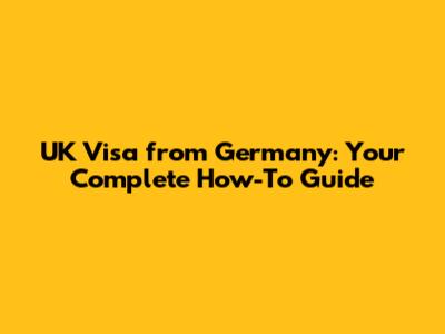 UK Visa from Germany: Your Complete How-To Guide