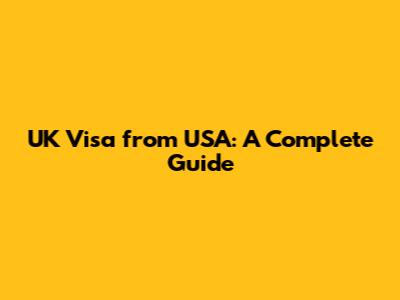 UK Visa from USA: A Complete Guide