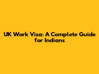 UK Work Visa: A Complete Guide for Indians