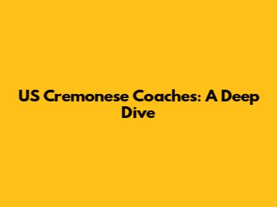 US Cremonese Coaches: A Deep Dive