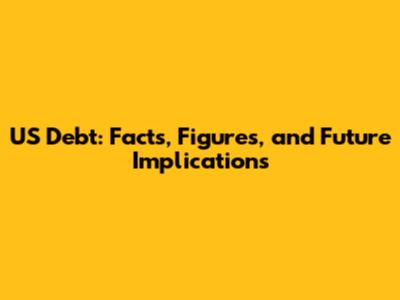 US Debt: Facts, Figures, and Future Implications