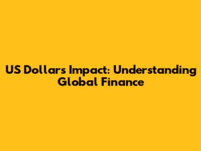 US Dollar's Impact: Understanding Global Finance