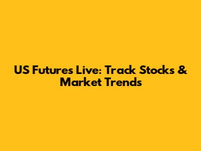 US Futures Live: Track Stocks & Market Trends