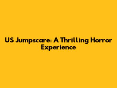 US Jumpscare: A Thrilling Horror Experience