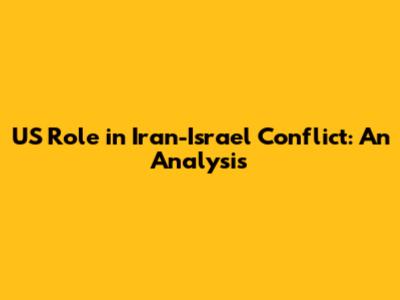 US Role in Iran-Israel Conflict: An Analysis