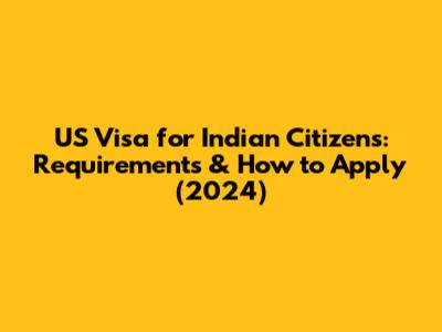 US Visa for Indian Citizens: Requirements & How to Apply (2024)