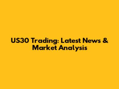 US30 Trading: Latest News & Market Analysis