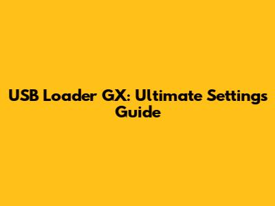 USB Loader GX: Ultimate Settings Guide