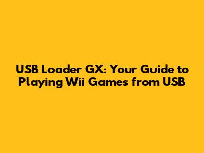 USB Loader GX: Your Guide to Playing Wii Games from USB