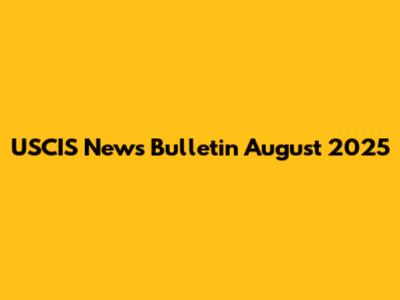 USCIS News Bulletin August 2025
