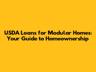 USDA Loans for Modular Homes: Your Guide to Homeownership