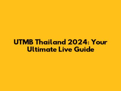 UTMB Thailand 2024: Your Ultimate Live Guide