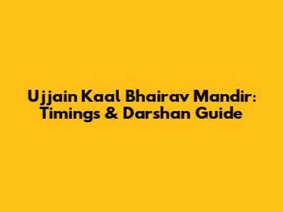 Ujjain Kaal Bhairav Mandir: Timings & Darshan Guide