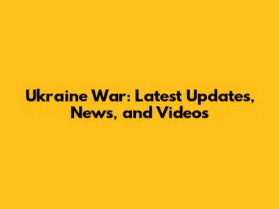 Ukraine War: Latest Updates, News, and Videos