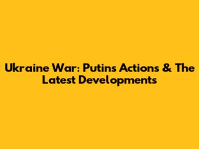 Ukraine War: Putin's Actions & The Latest Developments
