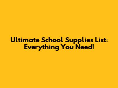 Ultimate School Supplies List: Everything You Need!