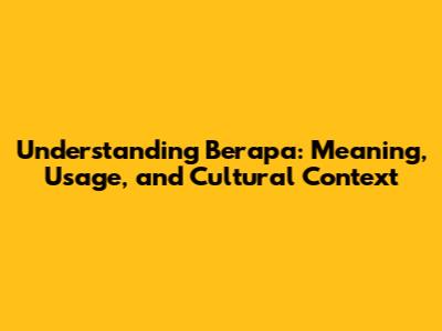 Understanding 'Berapa': Meaning, Usage, and Cultural Context