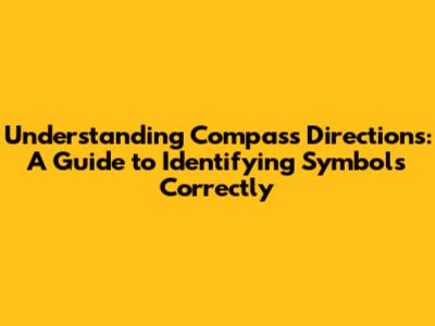 Understanding Compass Directions: A Guide to Identifying Symbols Correctly