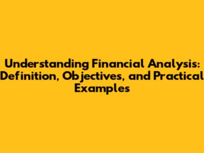 Understanding Financial Analysis: Definition, Objectives, and Practical Examples
