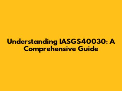 Understanding IASGS40030: A Comprehensive Guide