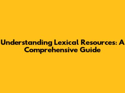 Understanding Lexical Resources: A Comprehensive Guide