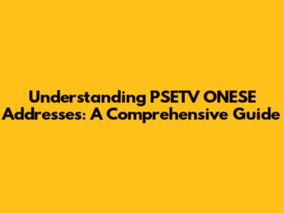 Understanding PSETV ONESE Addresses: A Comprehensive Guide