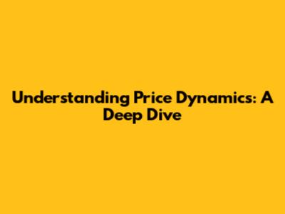 Understanding Price Dynamics: A Deep Dive