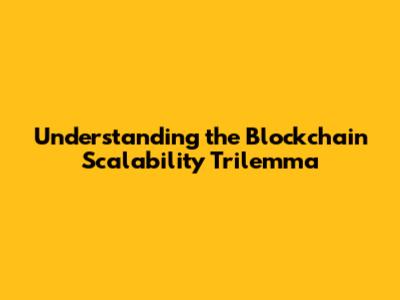 Understanding the Blockchain Scalability Trilemma